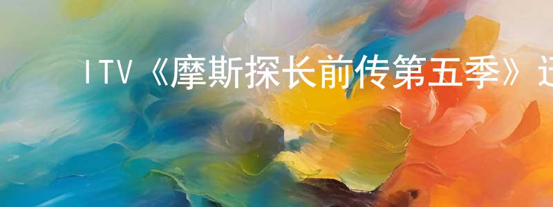 蔡克勇的动漫综艺大全,ITV《摩斯探长前传第五季》迅雷下载/在线观看/百度云-犯罪/历史载-美剧天堂